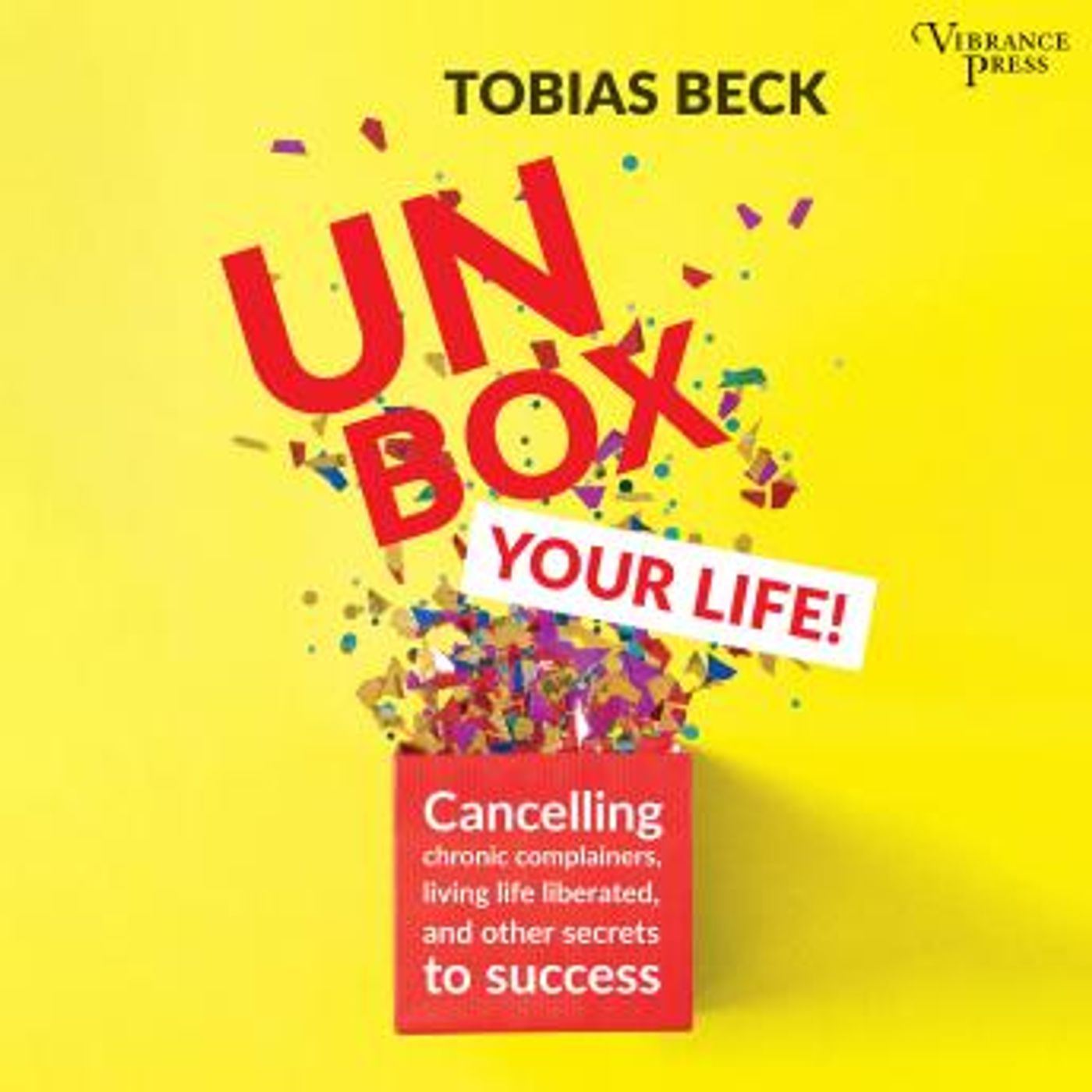 Unbox Your Life: Curbing Chronic Complainers, Living Life Liberated, and Other Secrets to Success by Tobias Beck episode artwork
