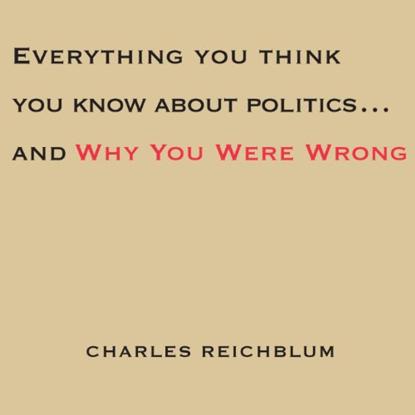 Everything You Think You Know About Politics...and Why You're Wrong Audiobook