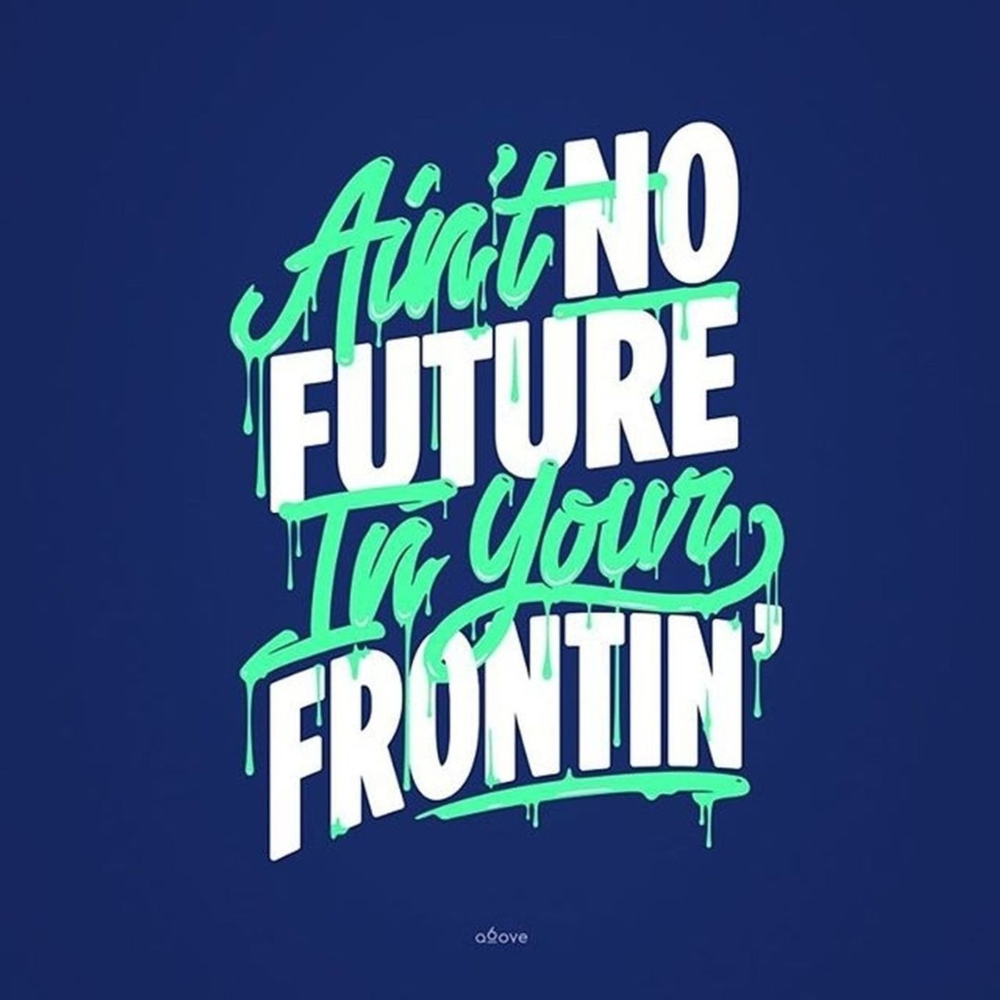 AINT NO FUTURE IN YOU FRONTIN