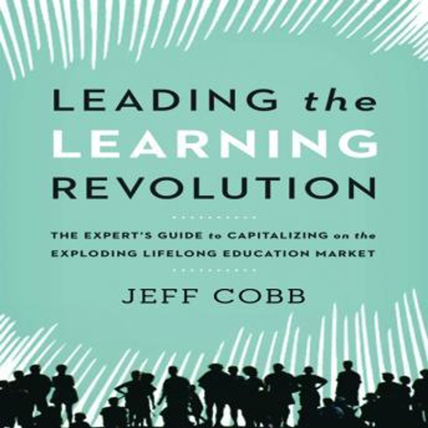 Leading the Learning Revolution: The Expert's Guide to Capitalizing on the Exploding Lifelong Education Market by Jeff Cobb episode artwork