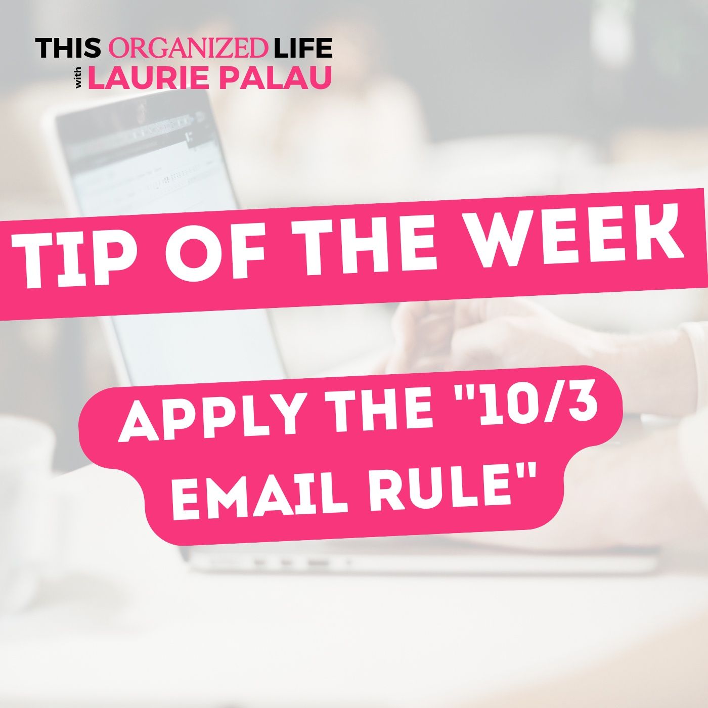 Tip of the Week- Decluttering Trends: Apply the "10/3 Email Rule"-Does it Work?