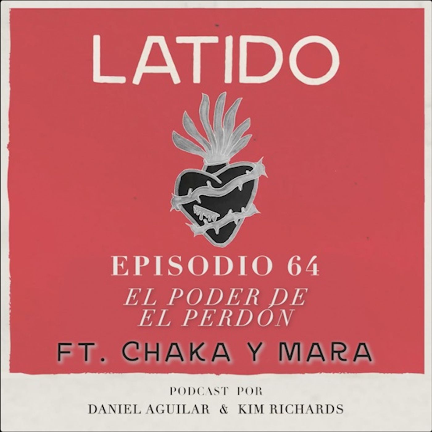 Latido Podcast - Episodio 64 - El Poder del Perdón ft. Chaka y Mara Rodríguez