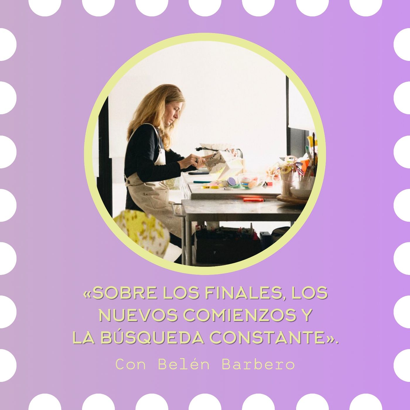 T6 | Belén Barbero sobre los finales, los nuevos comienzos y la búsqueda constante #Referentes T6 | Belén Barbero sobre los finales, los nuevos comienzos y la búsqueda constante #Referentes