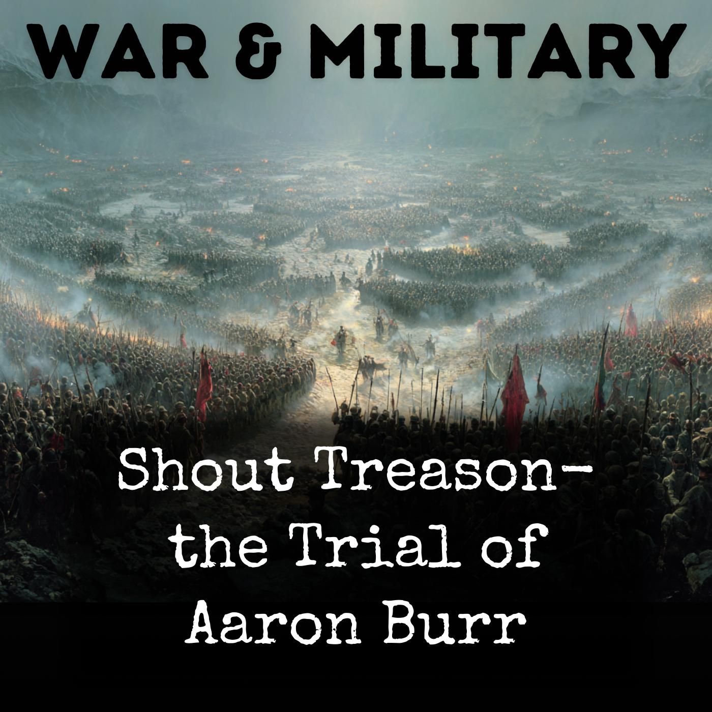 Shout Treason- the Trial of Aaron Burr podcast artwork