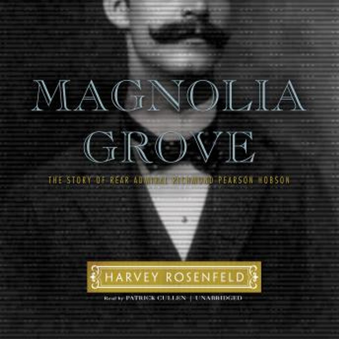 Magnolia Grove: The Story of Rear Admiral Richmond Pearson Hobson by Harvey Rosenfeld