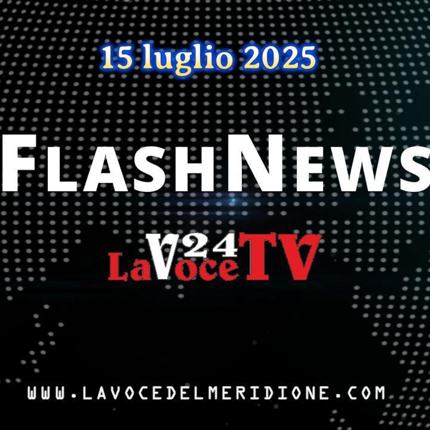 FlashNews24 di LaVoce24TV del 15 luglio 2025. - Attualità, Cronaca, Cultura e Sport episode artwork