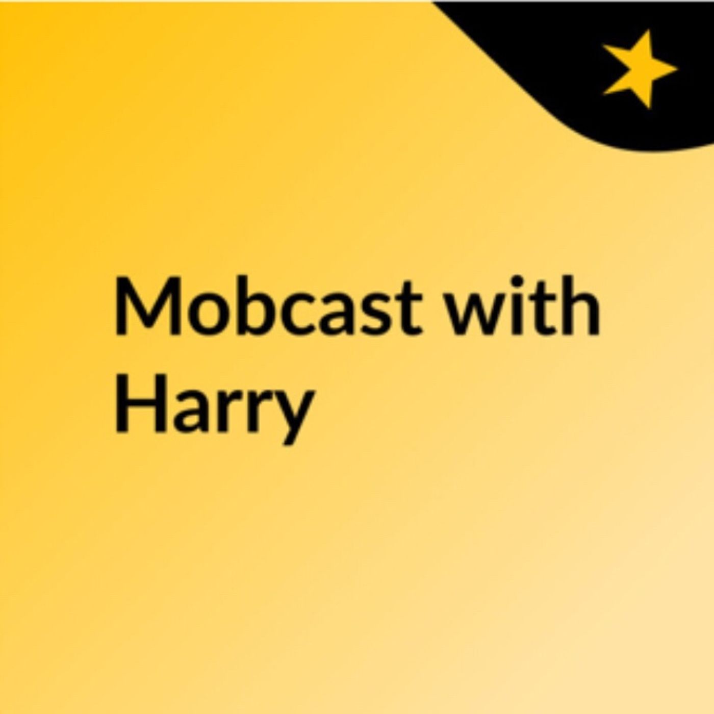 Mobcast with Harry