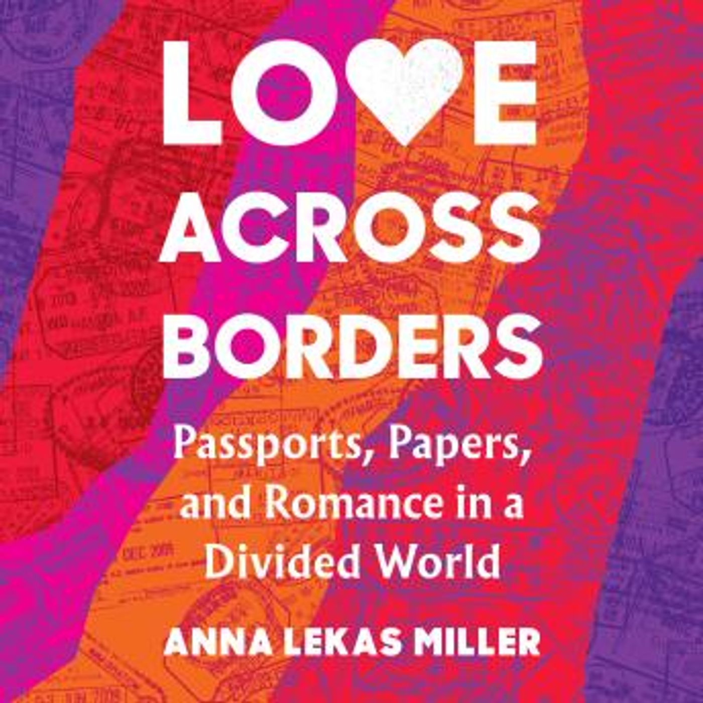Love Across Borders: Passports, Papers, and Romance in a Divided World by Anna Lekas Miller episode artwork