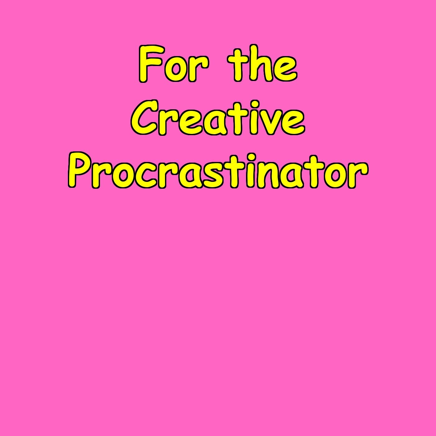 For the Creative Procrastinator | Unblock Your Genius
