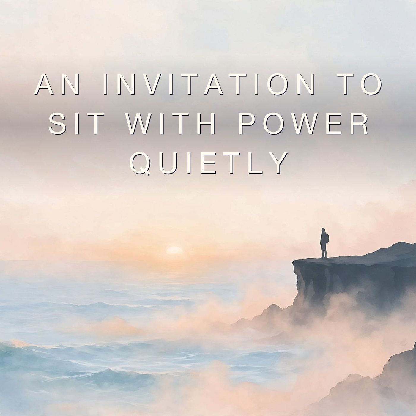An Invitation to Sit With Power Quietly