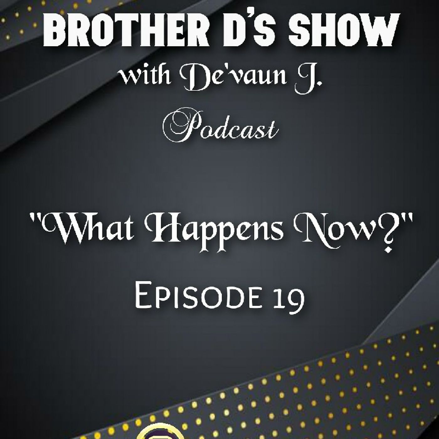 Brother D's Show with De'vaun J.- What Happens Now? Episode 19 episode artwork