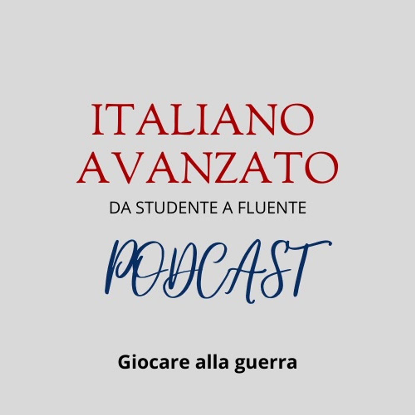 Giocare alla guerra - Il podcast di Italiano Avanzato episode artwork