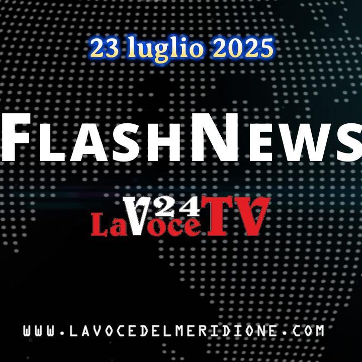 FlashNews24 di LaVoce24TV del 23 luglio 2025. - Attualità, Cronaca, Cultura e Sport episode artwork