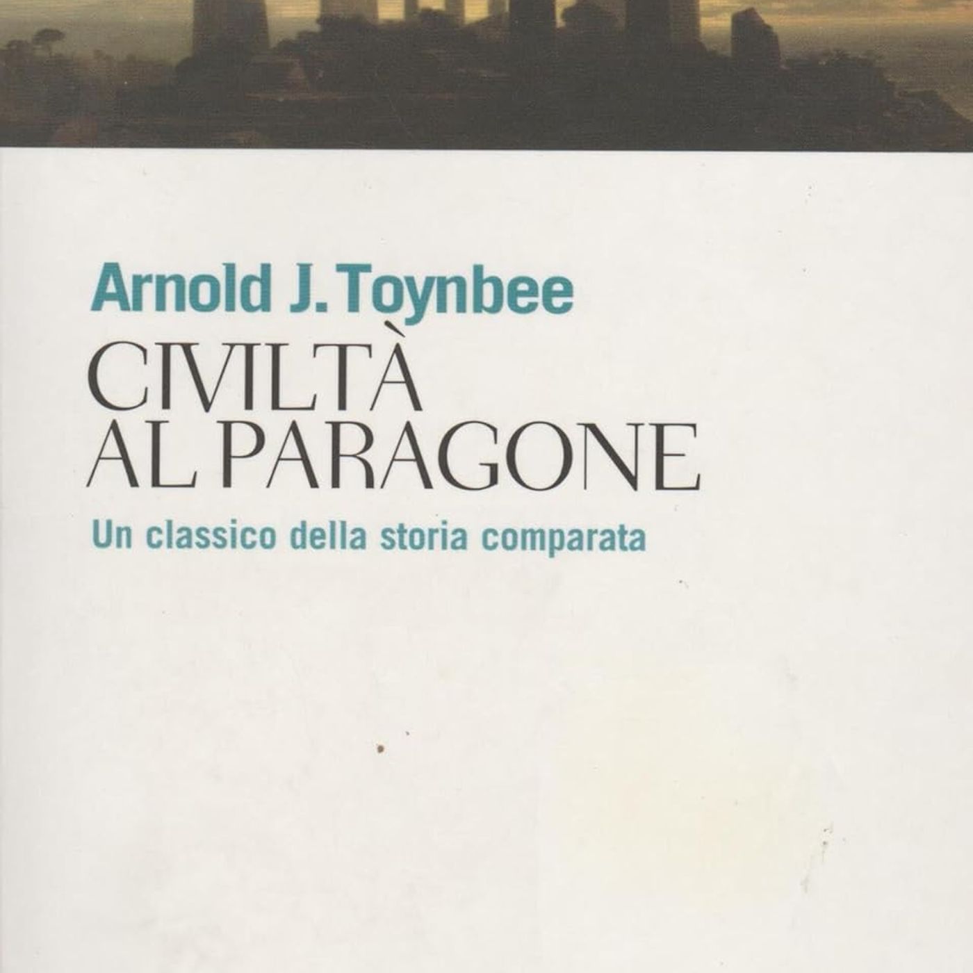 LETTURE E RILETTURE - Arnold J. Toynbee "Civilta' al paragone"