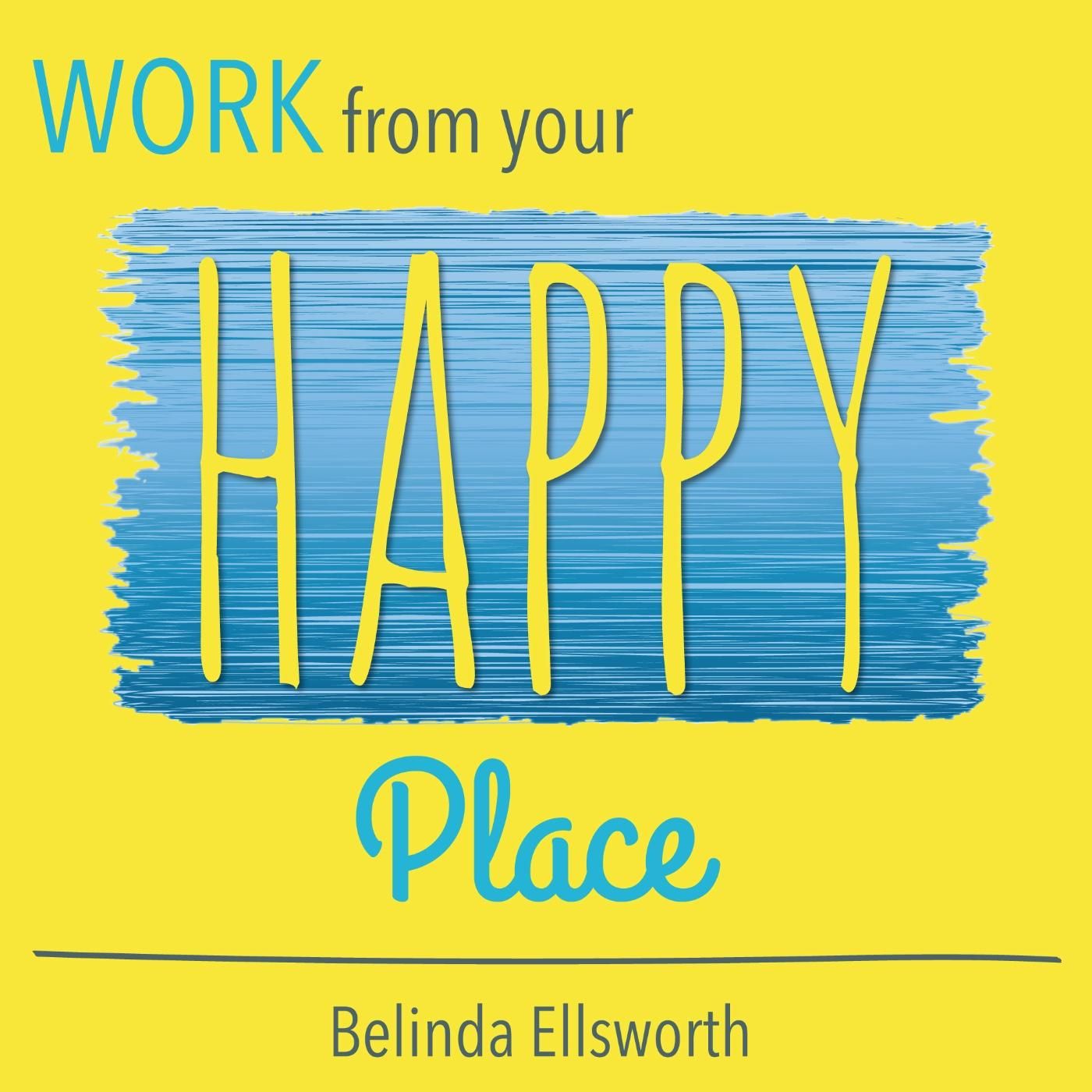 Work From Your Happy Place with Belinda Ellsworth