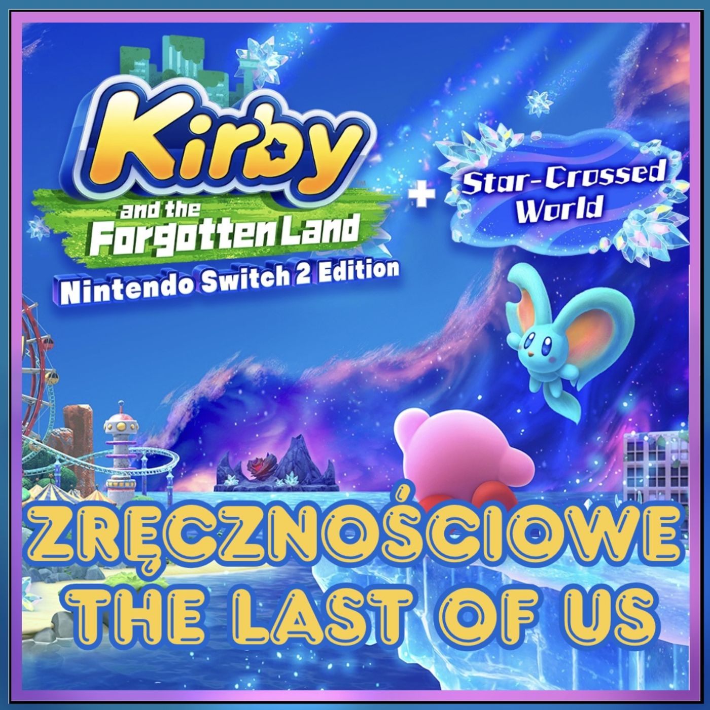237. Kirby and the Forgotten Land (+ Star-Crossed World) (2022/2025) – Zręcznościowe The Last of Us (+ jego baśniowa wariacja) episode artwork