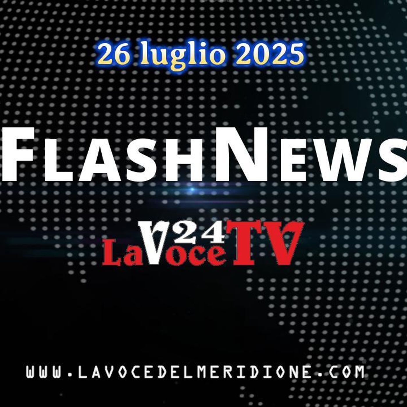 FlashNews24 di LaVoce24TV del 26 luglio 2025. - Attualità, Cronaca, Cultura e Sport episode artwork