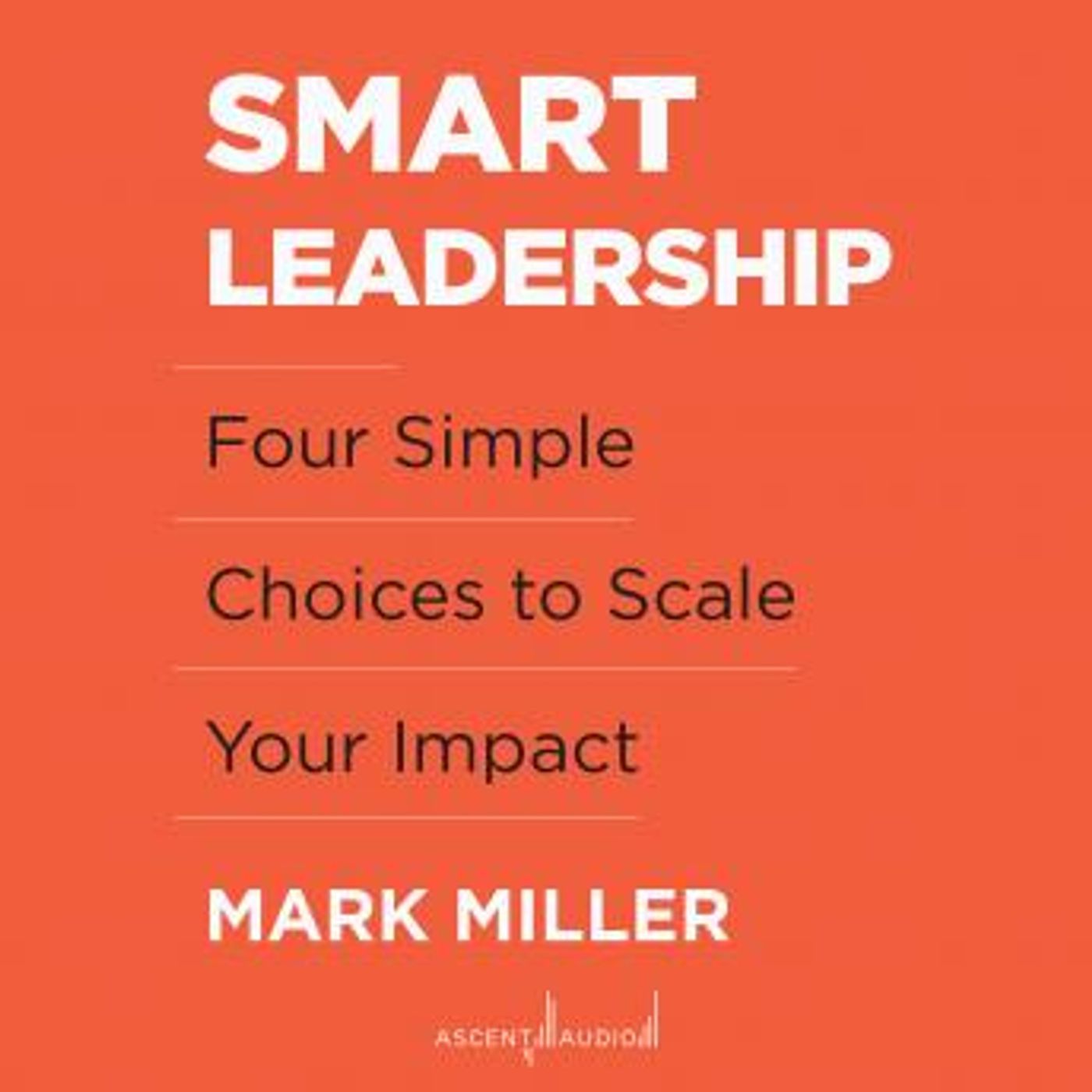 Smart Leadership: Four Simple Choices to Scale Your Impact by Mark Miller episode artwork