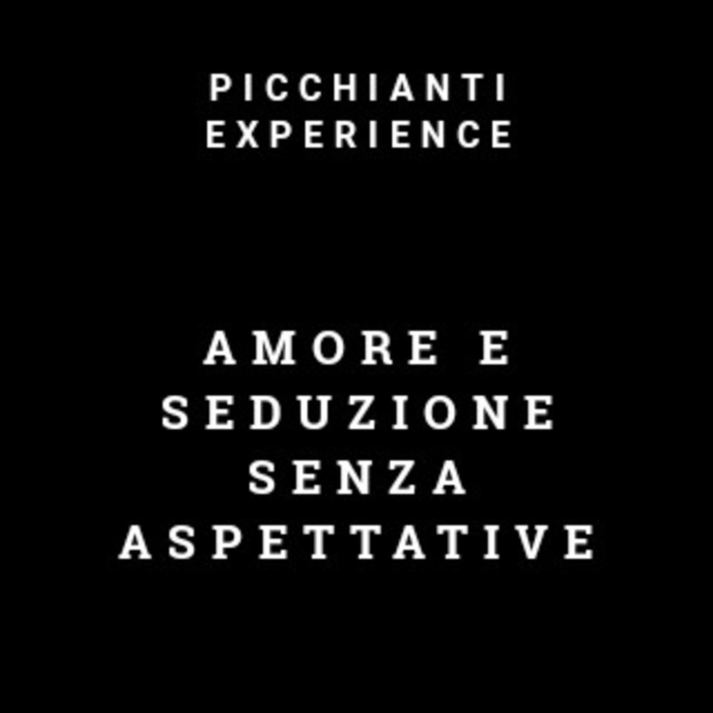 Picchianti Experience #51 - Amore e Seduzione senza aspettative