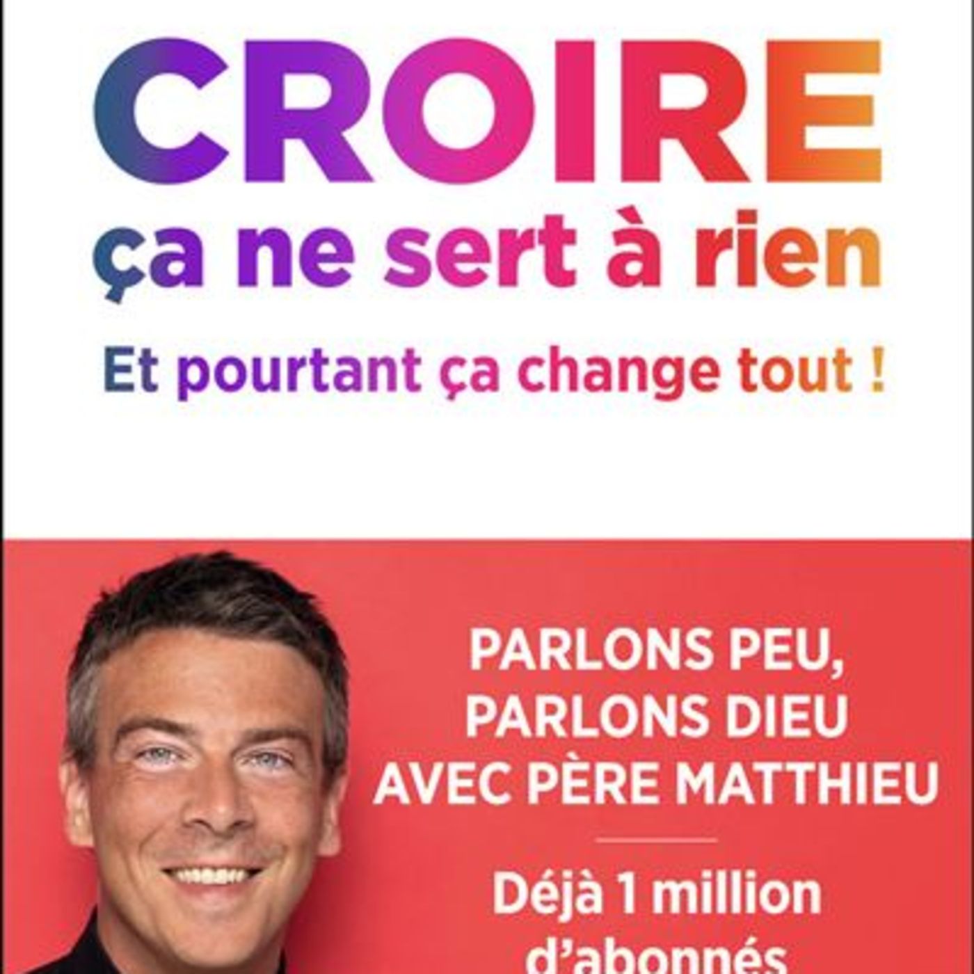 Croire ça ne sert à rien et pourtant ça change tout ! par le Père Matthieu episode artwork