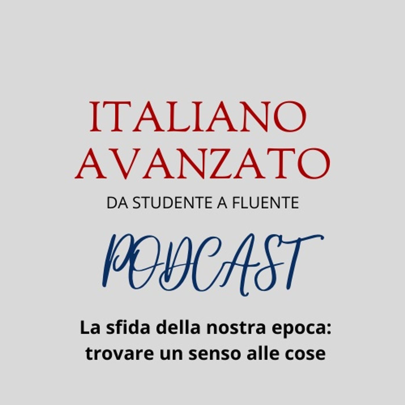 La sfida più grande: trovare un senso alle cose - Il podcast di Italiano Avanzato episode artwork