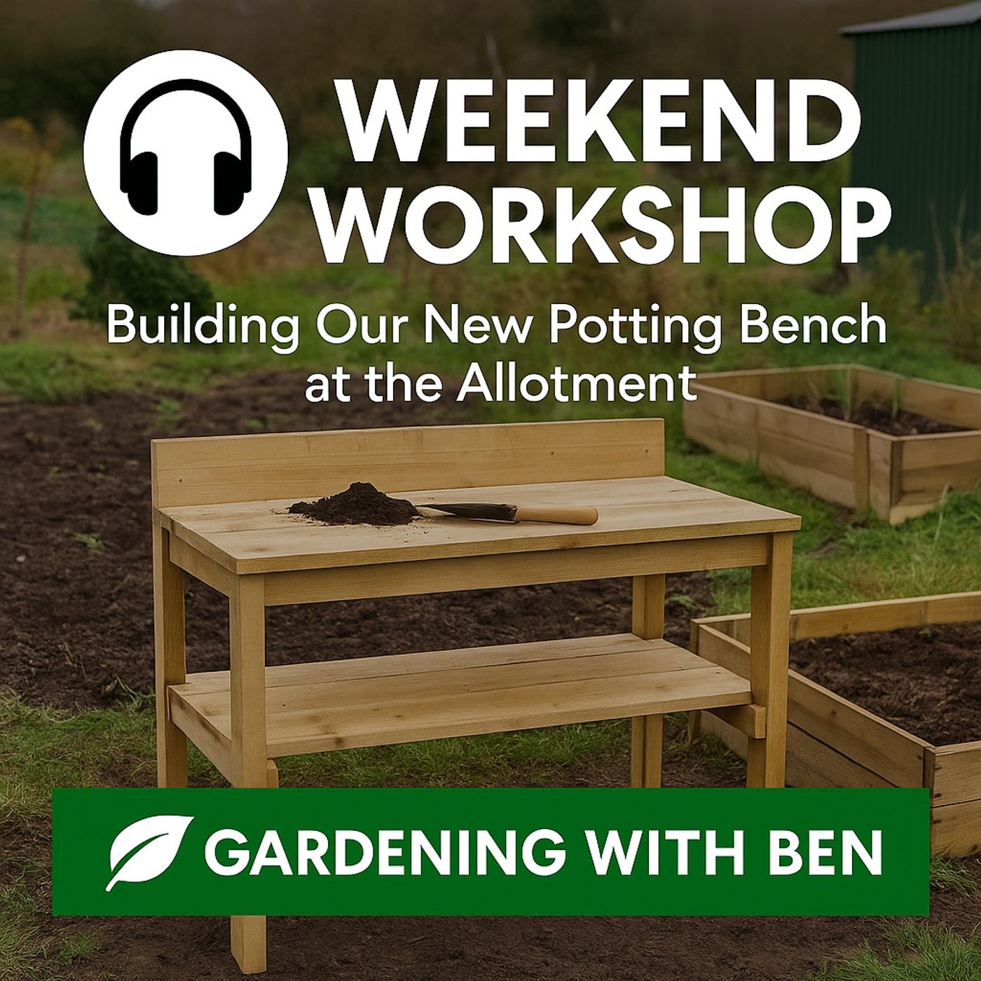 🎧 🛠️ Weekend Workshop | Building Our New Potting Bench at the Allotment 🌱 episode artwork