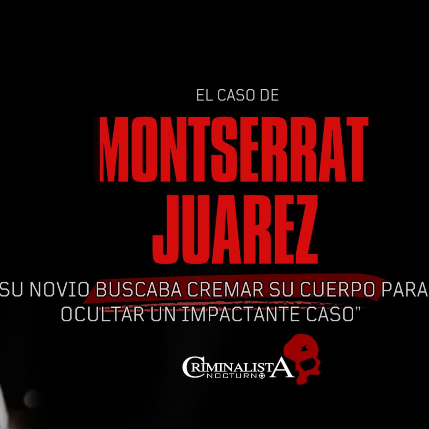 El caso de Montserrat Juárez| Criminalista Nocturno