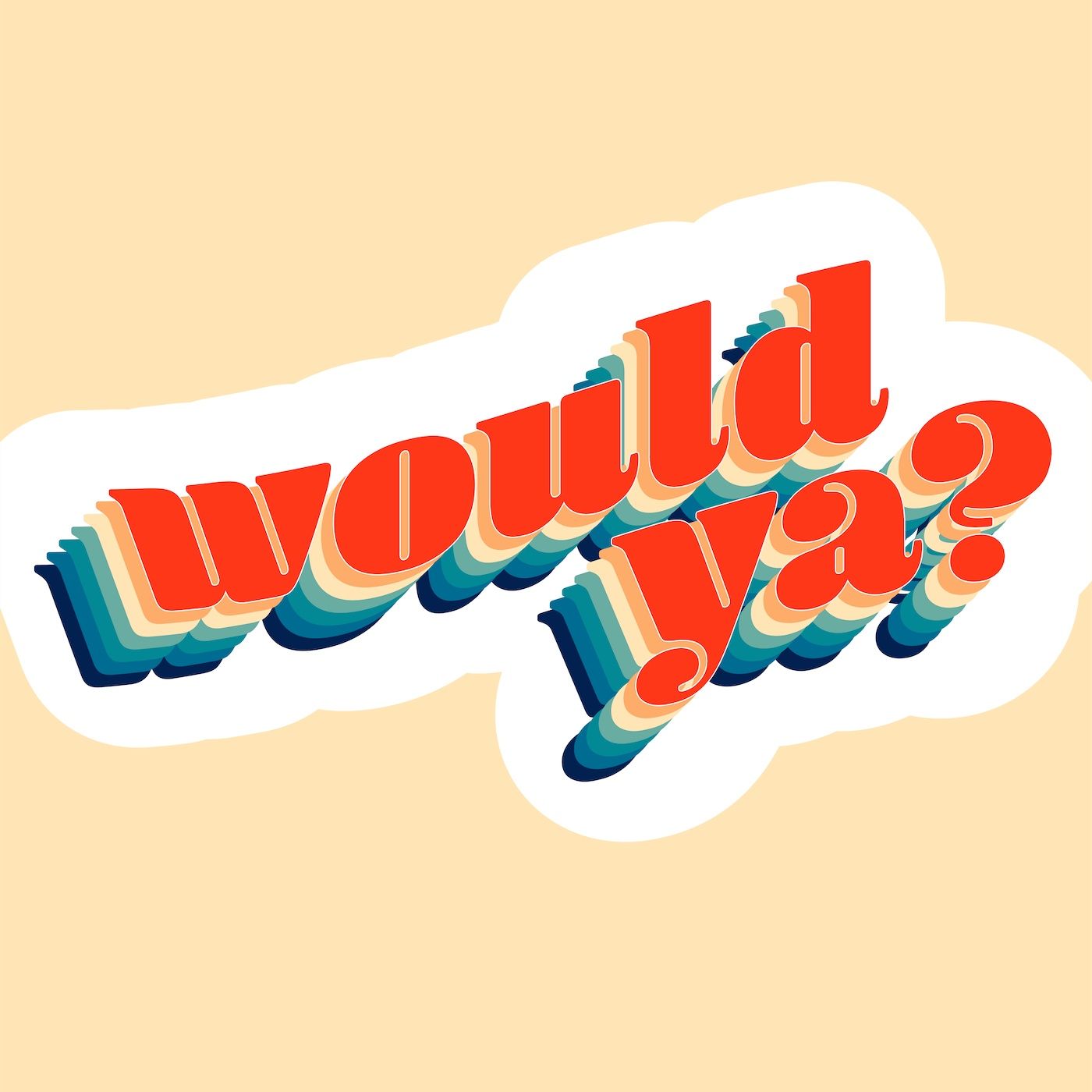 Would Ya?