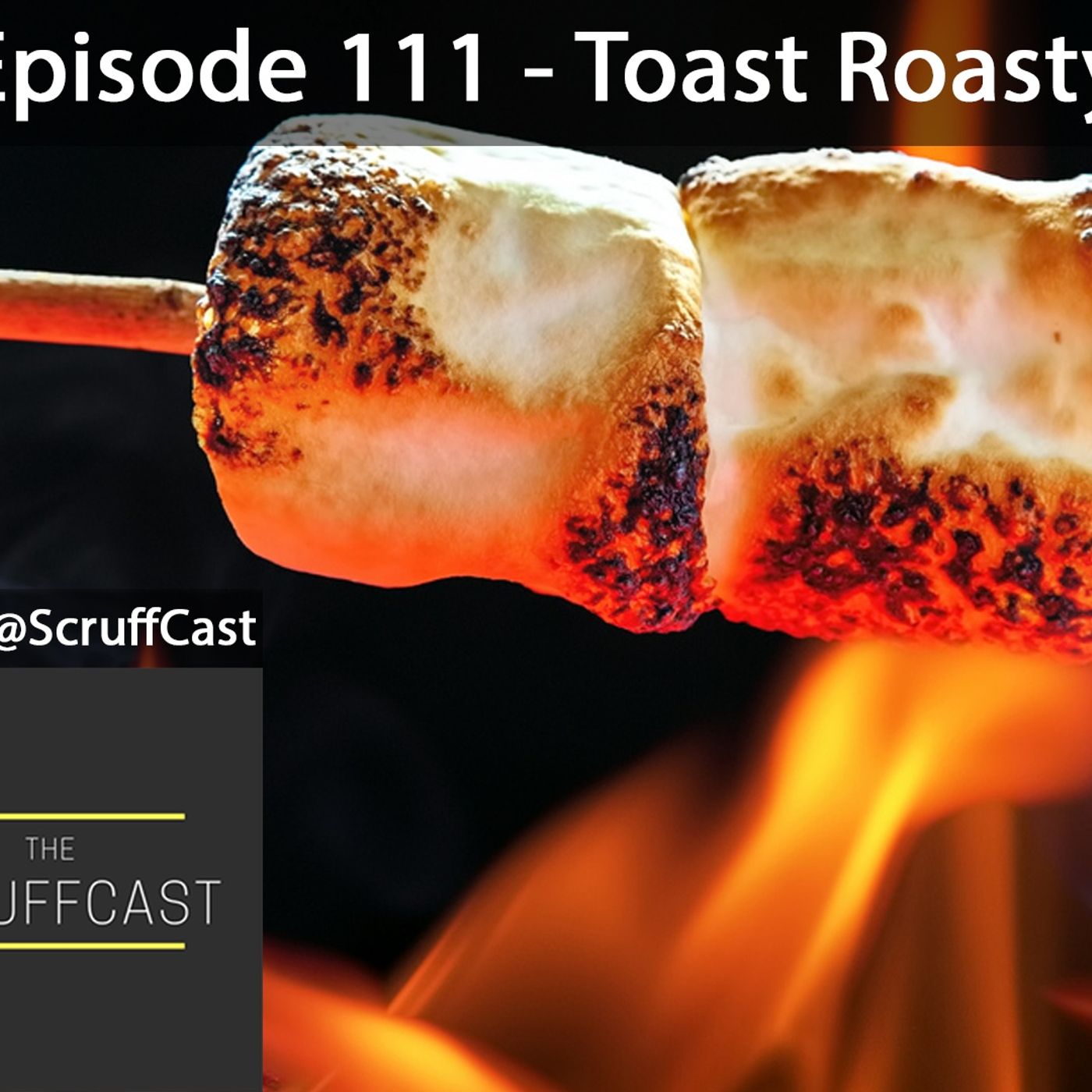 Toasty Roasty - ScruffCast Ep. 111 episode artwork