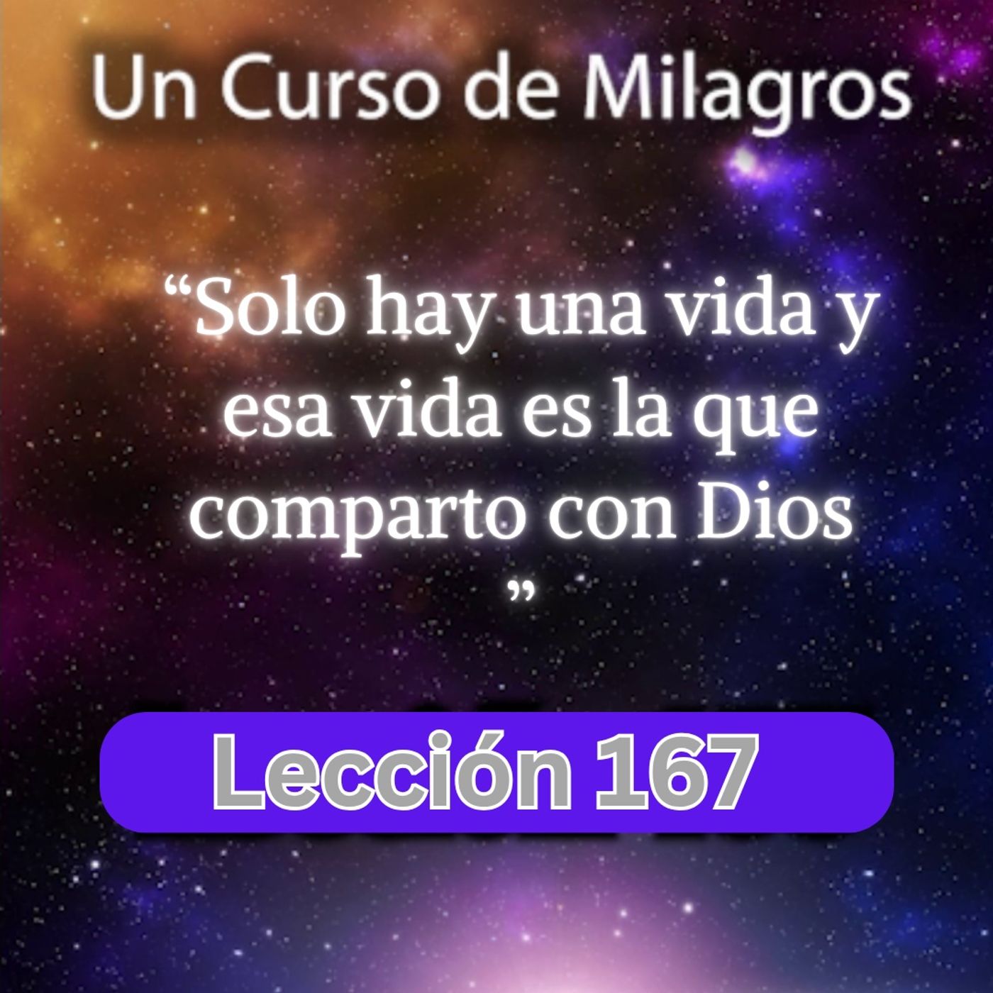 LECCIÓN 167 - Solo hay una vida y esa vida es la que comparto con Dios. UCDM (con fondo musical) episode artwork