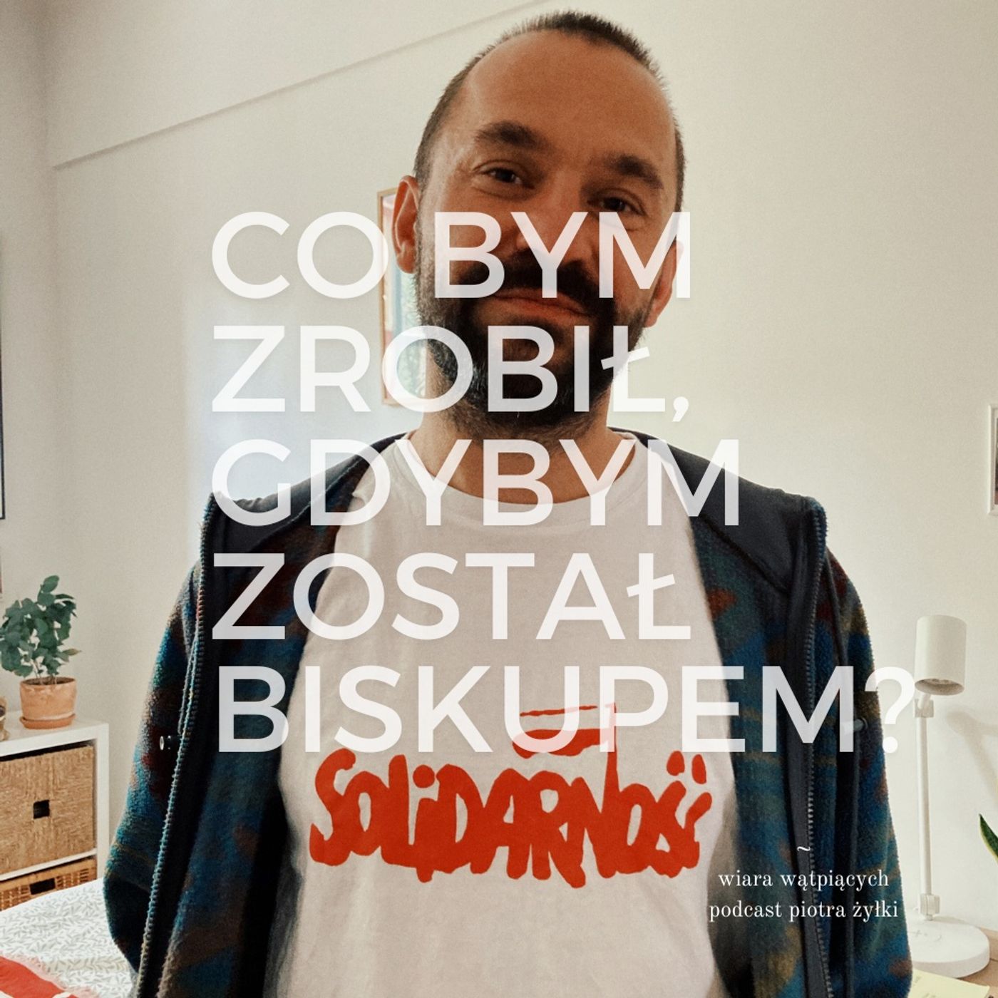 Co bym zrobił, gdybym został biskupem? | Wiara wątpiących #12