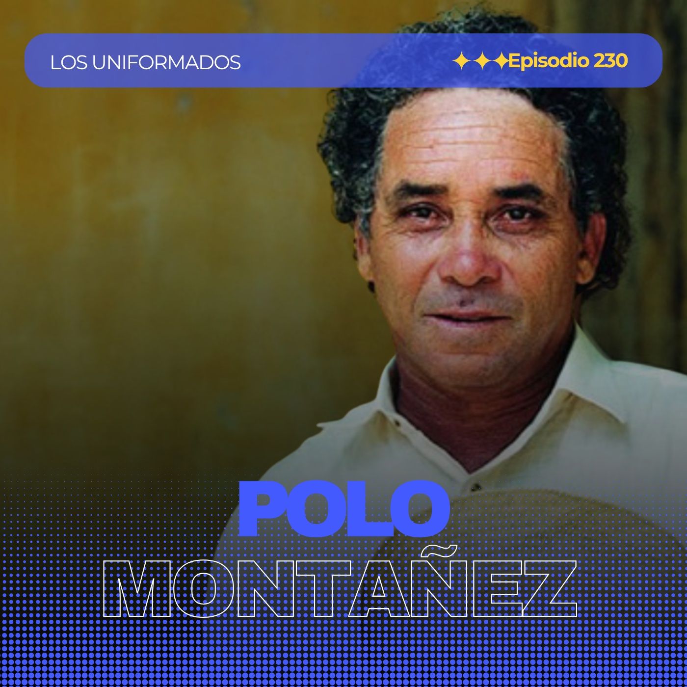 #Episodio230 | Polo Montañez: La Historia del Guajiro que Conquistó al Mundo | Los Uniformados