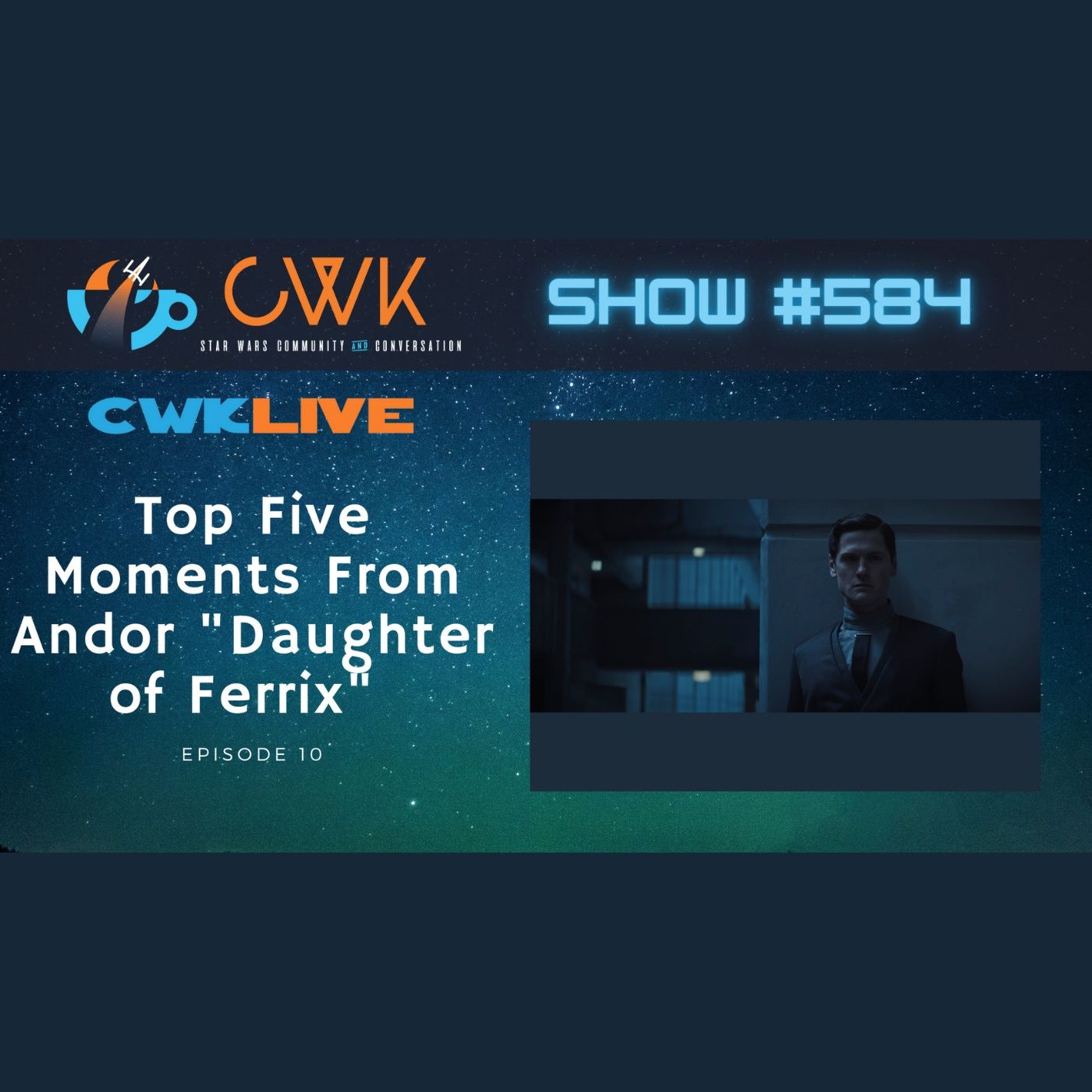 CWK Show #584 LIVE: Top Five Moments From Andor ”Daughter of Ferrix”