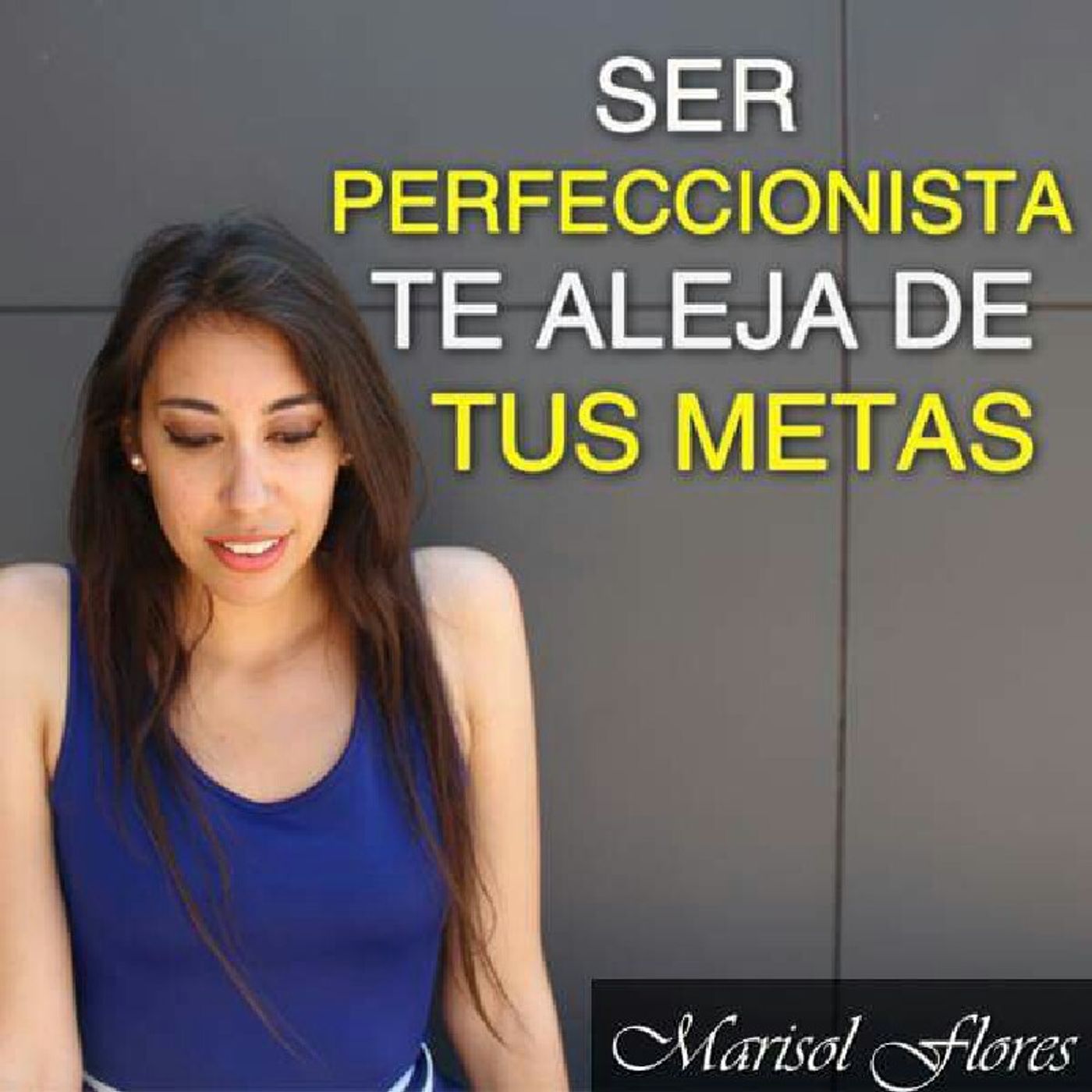 Ser Perfeccionista Te Aleja De Tus Metas episode artwork