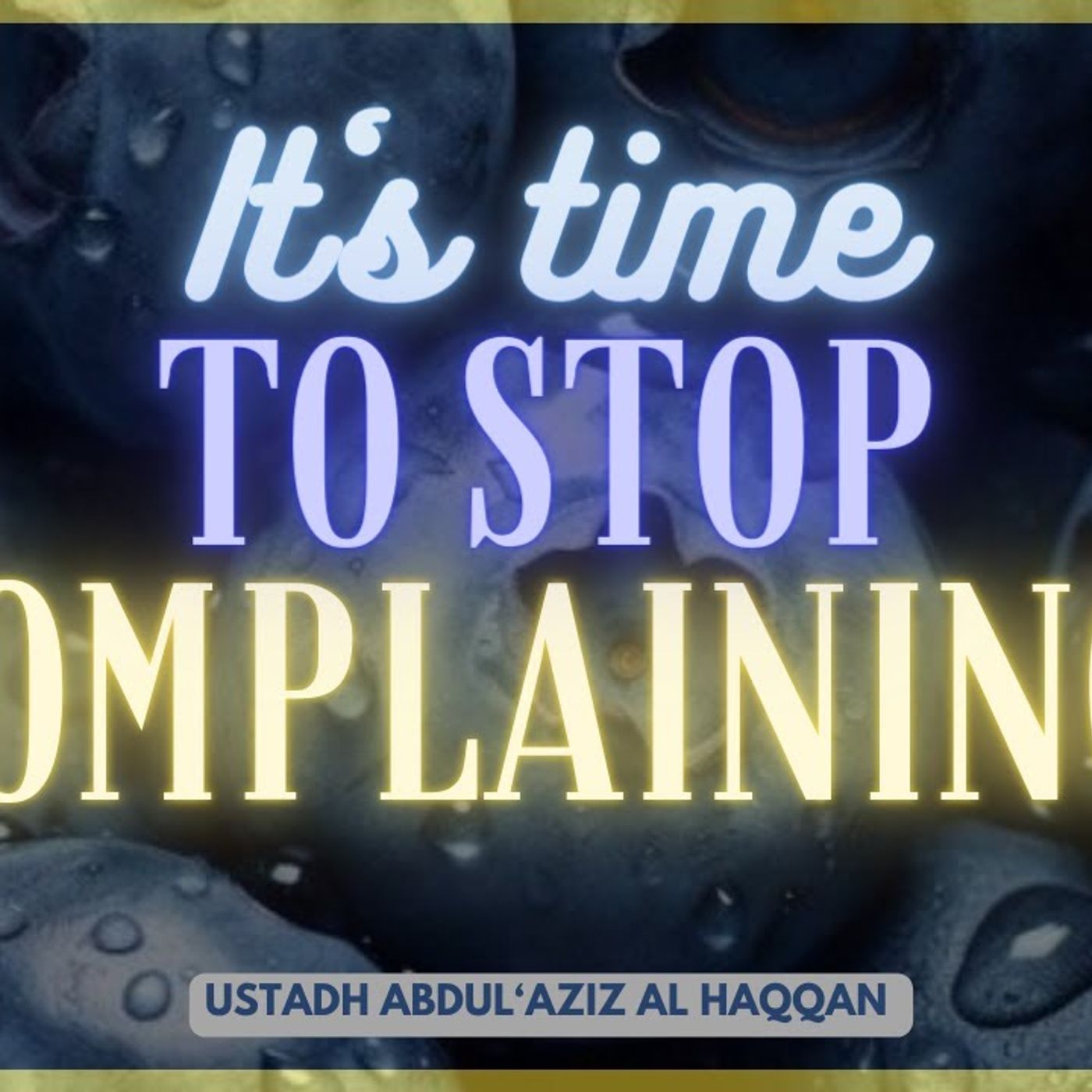 It's Time to STOP Complaining | Ustadh AbdulAziz Al-Haqqan حفظه الله episode artwork