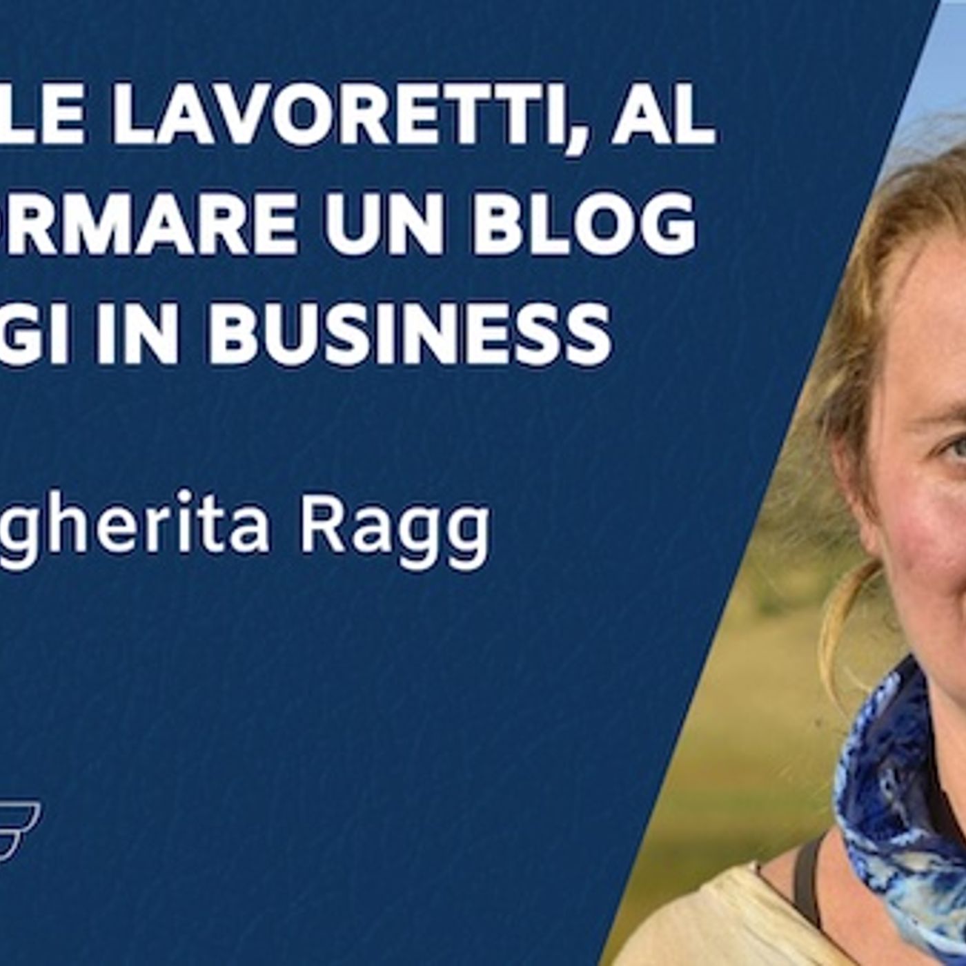 Dai mille lavoretti, al trasformare un blog di viaggi in business – con Margherita Ragg
