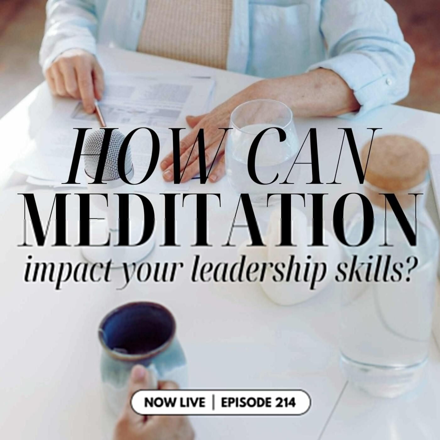 214: How Can Meditation Impact Your Leadership Style?