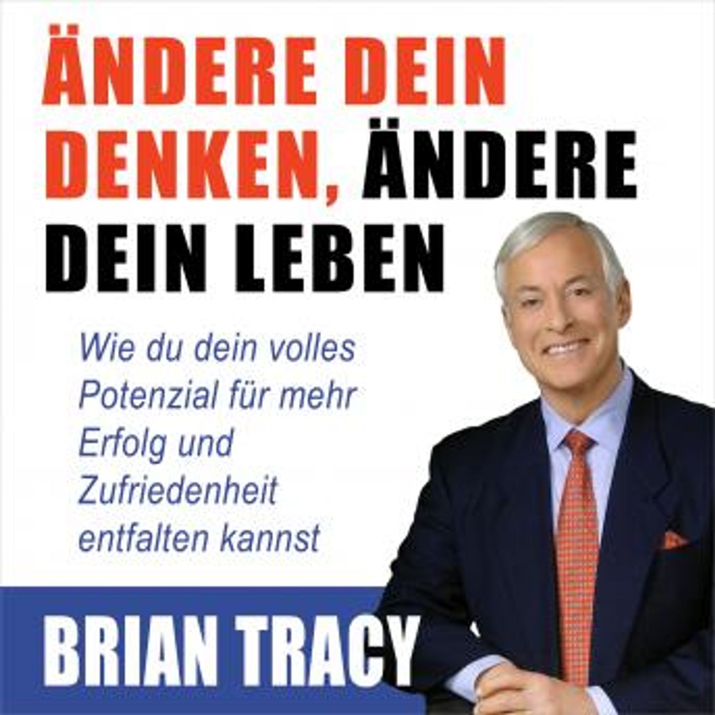 [German] - Ändere dein Denken, ändere dein Leben. Wie du dein volles Potenzial für mehr Erfolg und Zufriedenheit entfalten kannst by Brian T episode artwork