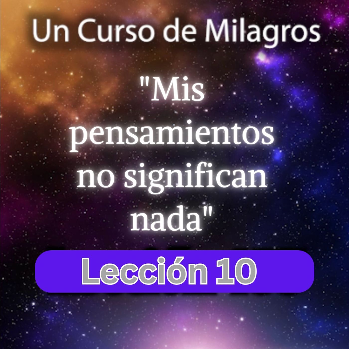 LECCIÓN 10 - Mis pensamientos no significan nada. Libro de Ejercicios. Un Curso de Milagros (con fondo musical) episode artwork