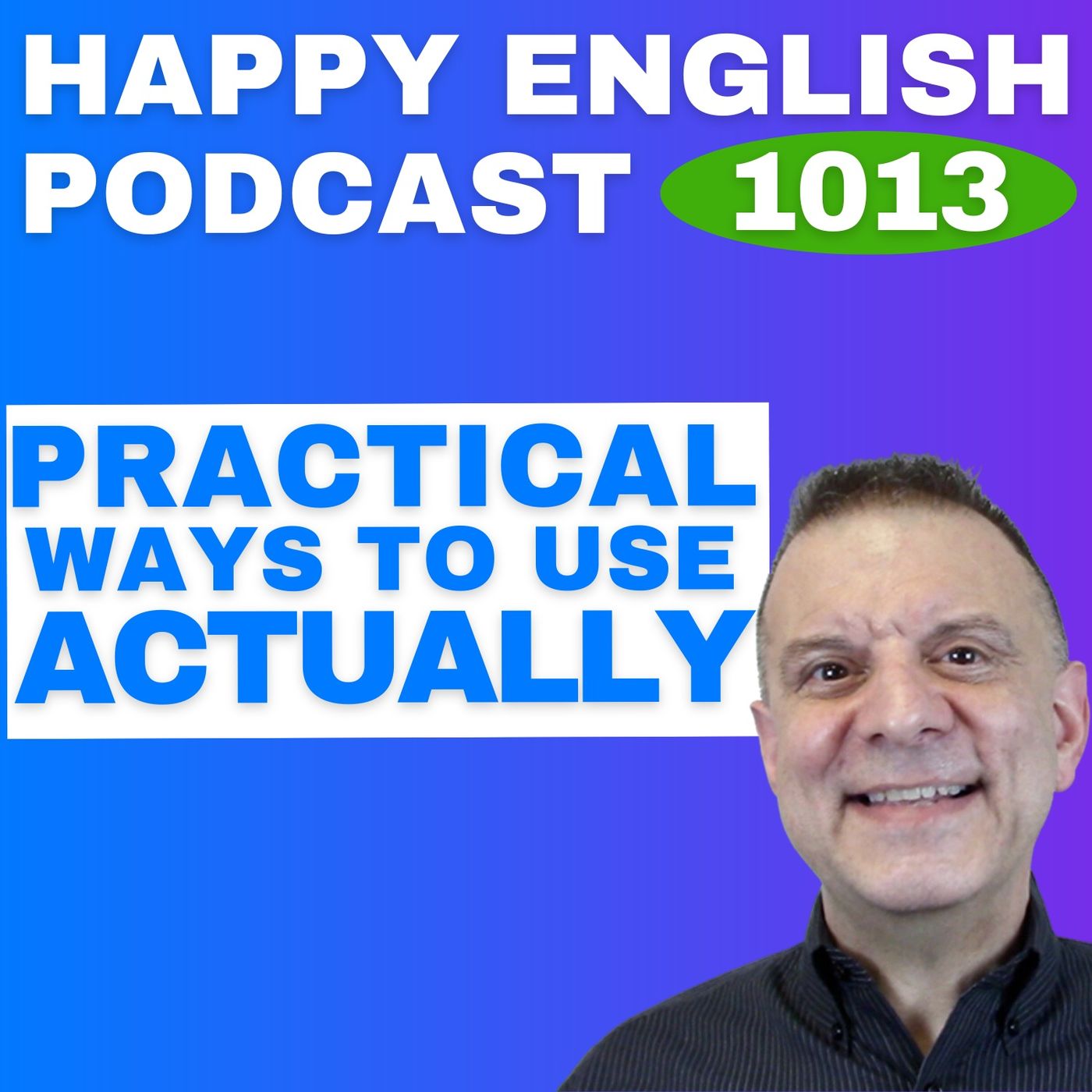 1013 - Practical Uses of “Actually” in Everyday English 1013 - Practical Uses of “Actually” in Everyday English