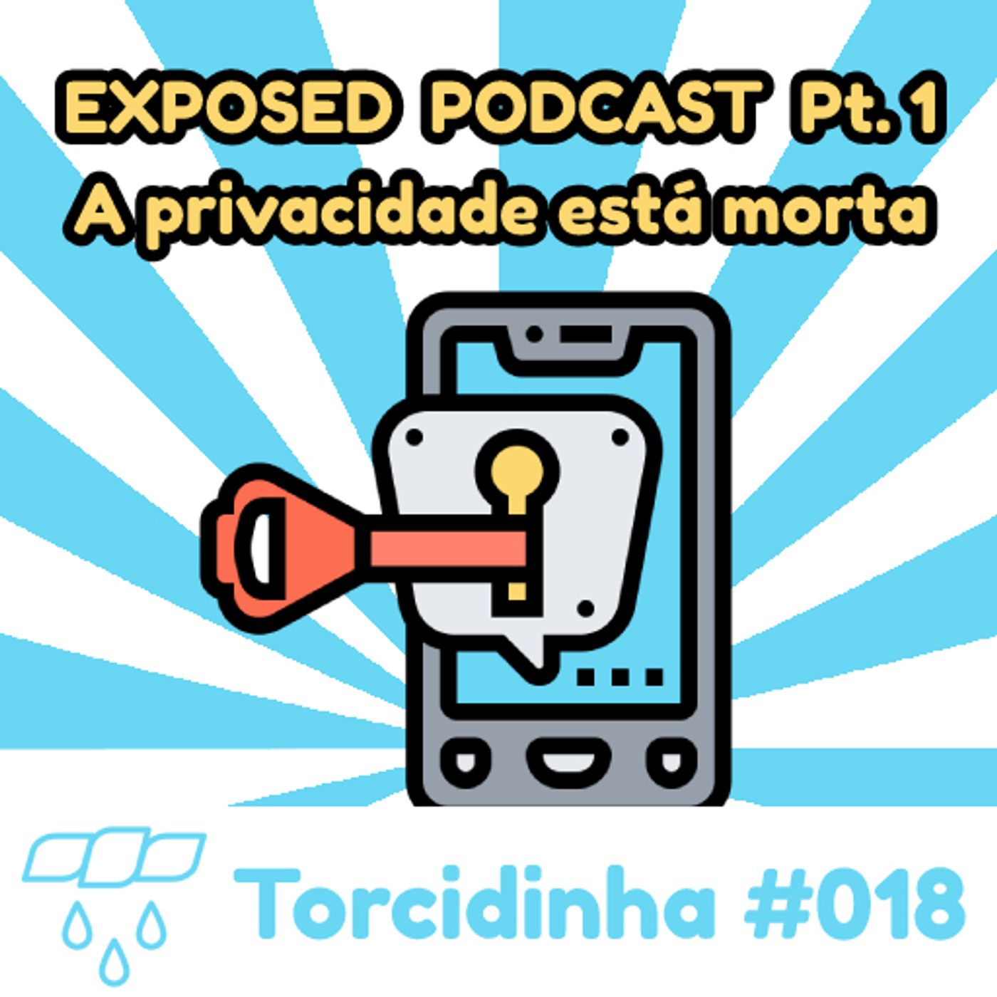Torcidinha #018 - "Exposed Podcast Pt. 1: A privacidade está morta" episode artwork