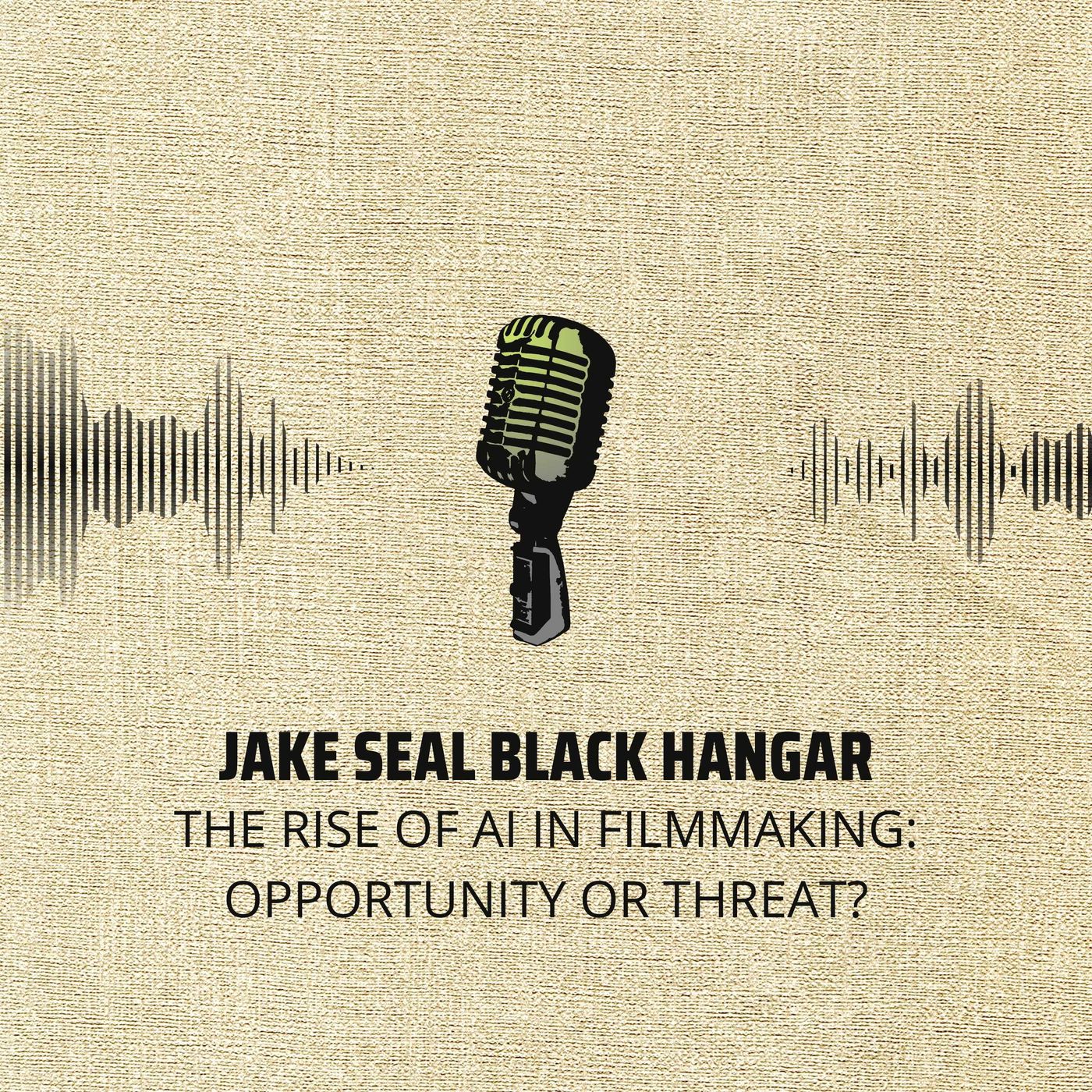 Jake Seal Black Hangar The Rise of AI in Filmmaking Opportunity or Threat episode artwork