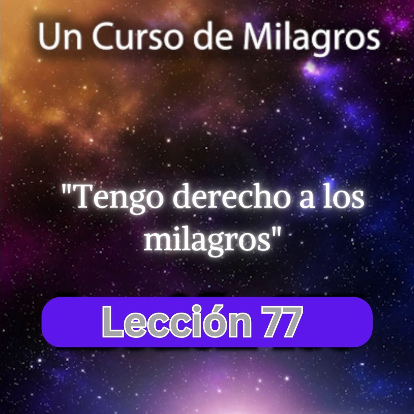 LECCIÓN 77 - Tengo derecho a los milagros. Libro de Ejercicios. Un Curso de Milagros (con fondo musical) episode artwork