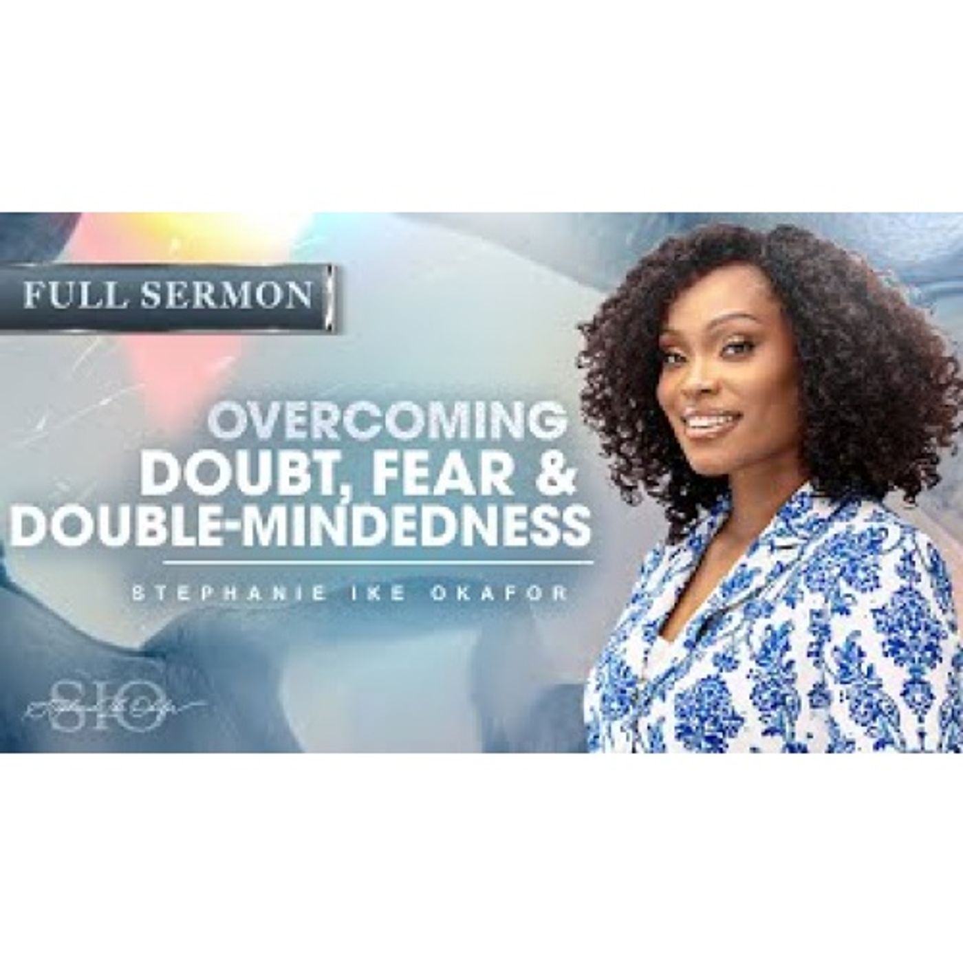 Stephanie Ike Okafor  - Overcoming Doubt, Fear & Double-Mindedness