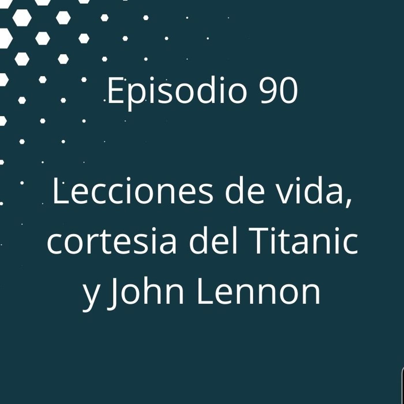Episodio 90 - Lecciones de vida, cortesía de John Lennon y el Titanic episode artwork