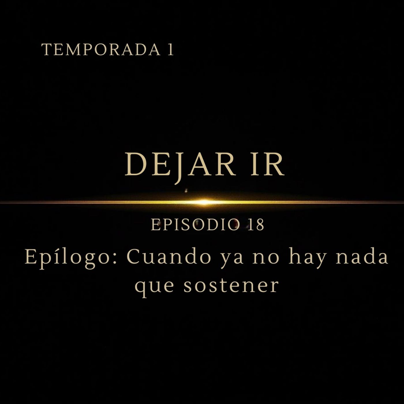 Dejando Ir – Episodio 18 | Epílogo: Cuando ya no hay nada que Sostener