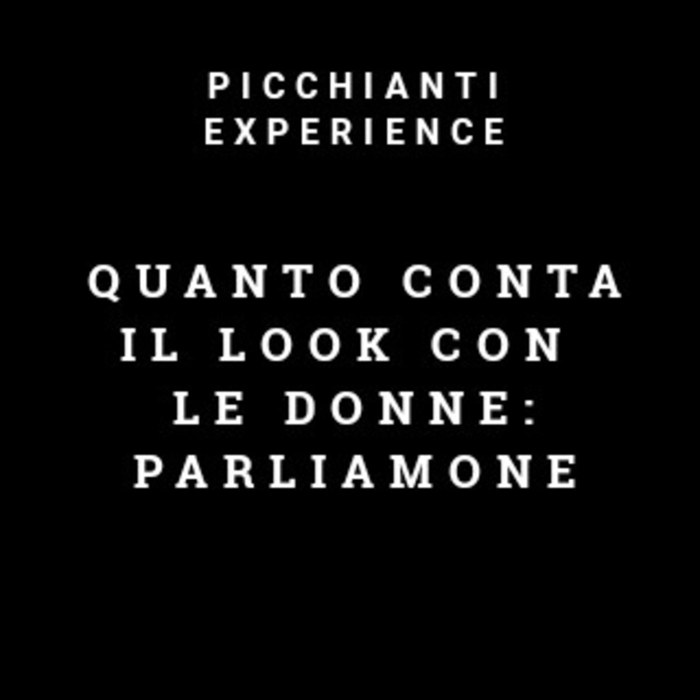 Picchianti Experience #62 - Quanto conta il look con le donne: parliamone