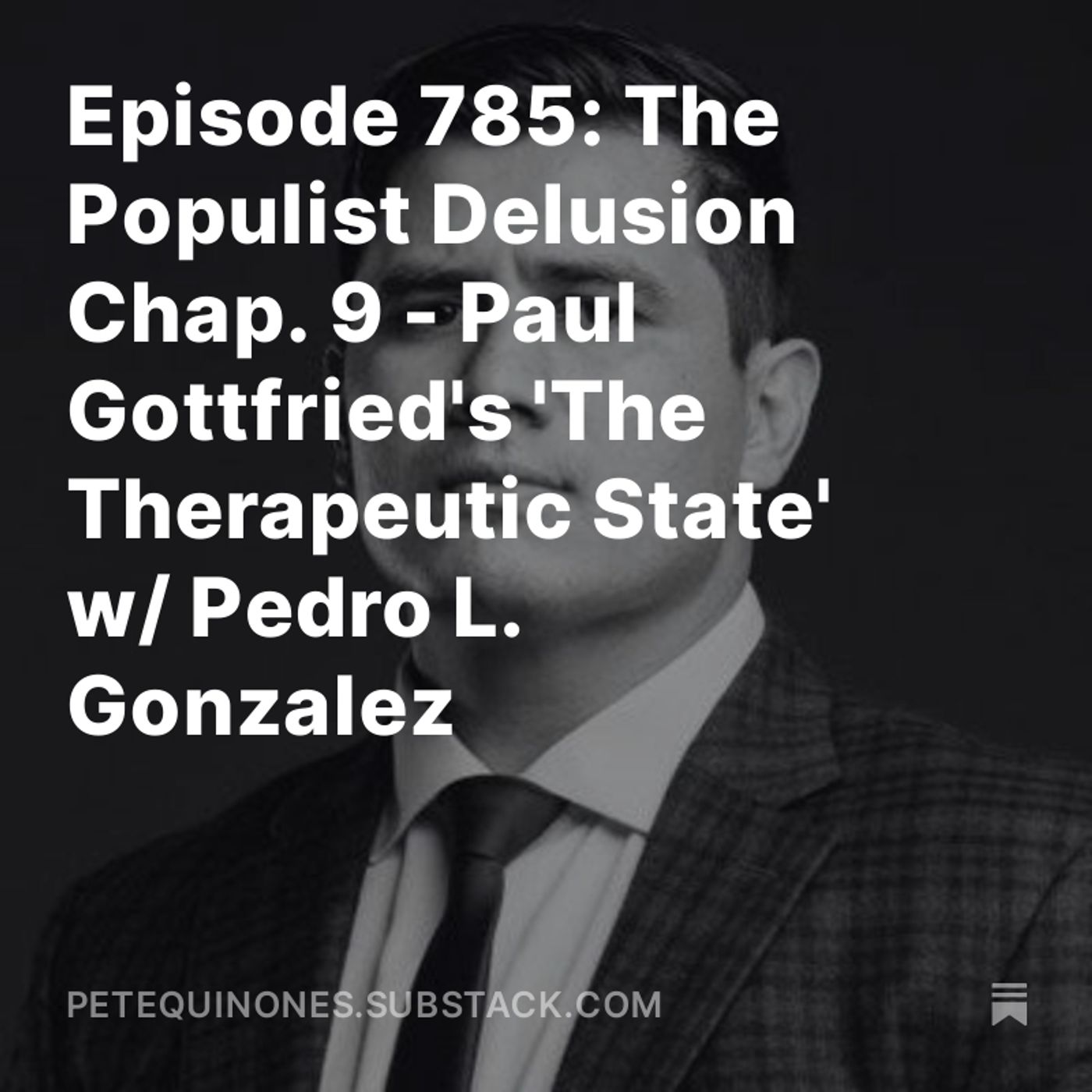 Episode 785: The Populist Delusion Chap. 9 - Paul Gottfried's 'The Therapeutic State' w/ Pedro L. Gonzalez