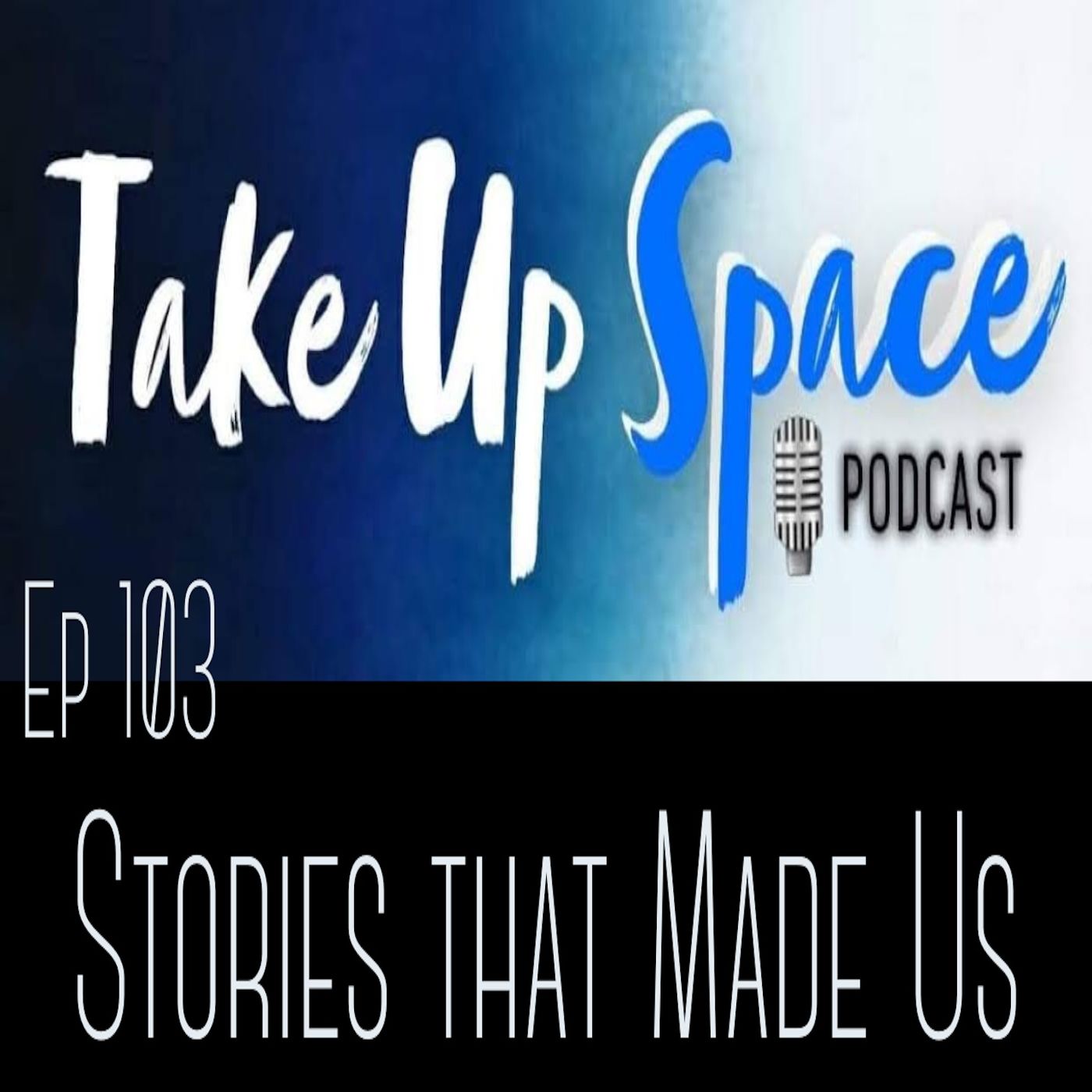 Ep. 103: Stories that Made Us