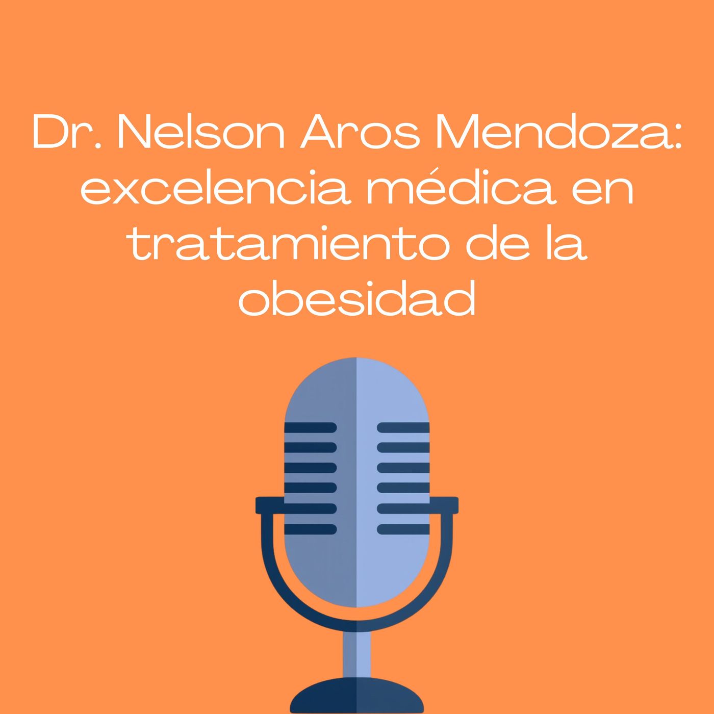 Dr. Nelson Aros Mendoza: excelencia médica en tratamiento de la obesidad episode artwork